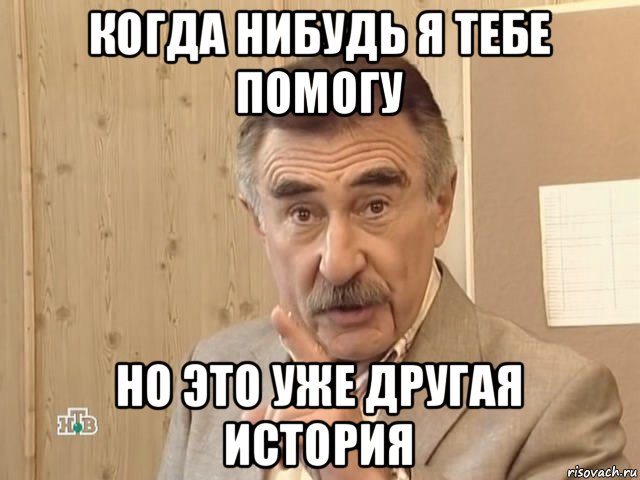 когда нибудь я тебе помогу но это уже другая история, Мем Каневский (Но это уже совсем другая история)