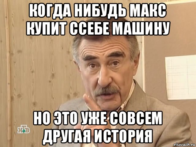 когда нибудь макс купит ссебе машину но это уже совсем другая история, Мем Каневский (Но это уже совсем другая история)