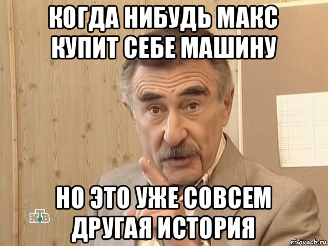 когда нибудь макс купит себе машину но это уже совсем другая история, Мем Каневский (Но это уже совсем другая история)