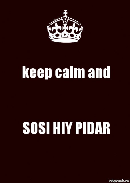 keep calm and SOSI HIY PIDAR