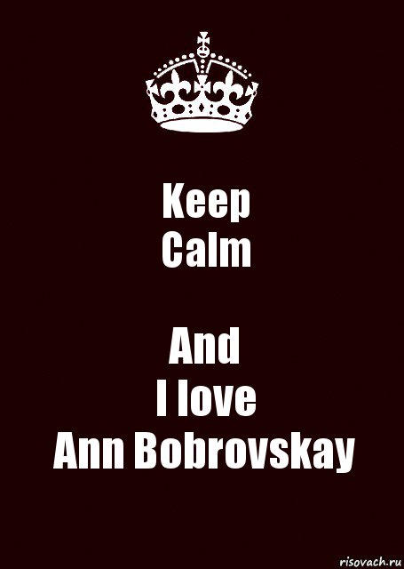 Keep
Calm And
I love
Ann Bobrovskay