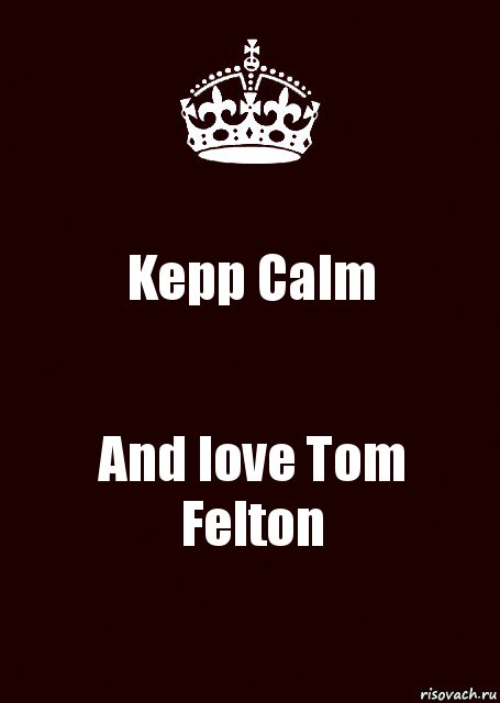 Kepp Calm And love Tom Felton