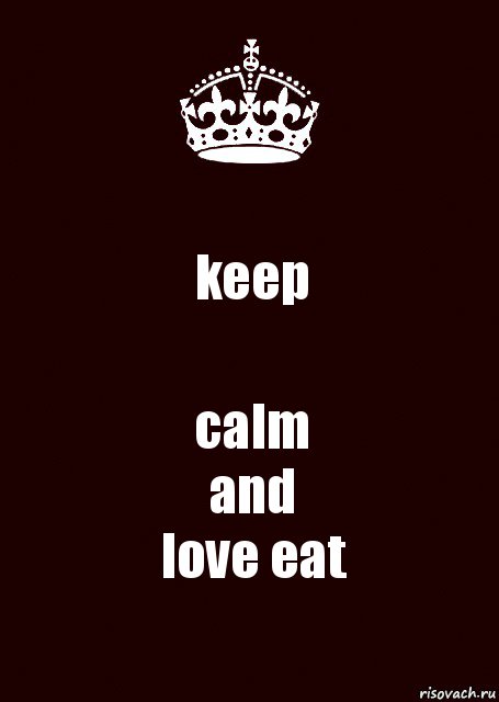 keep calm
and
love eat