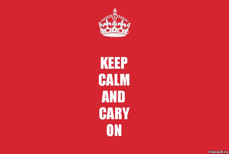 KEEP
CALM
and
CARY
ON