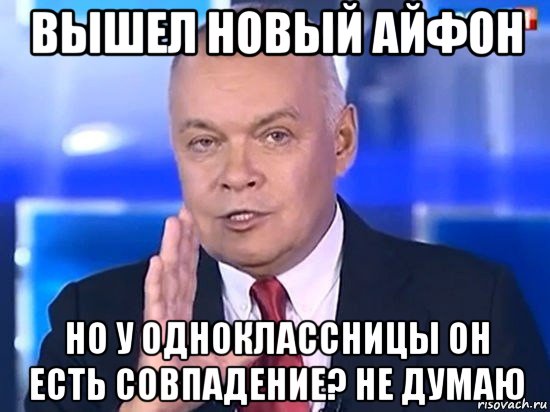 вышел новый айфон но у одноклассницы он есть совпадение? не думаю, Мем Киселёв 2014