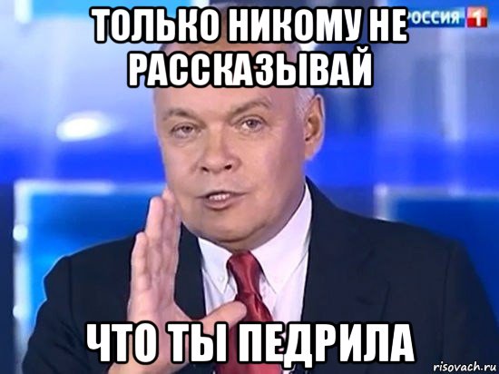 только никому не рассказывай что ты педрила, Мем Киселёв 2014