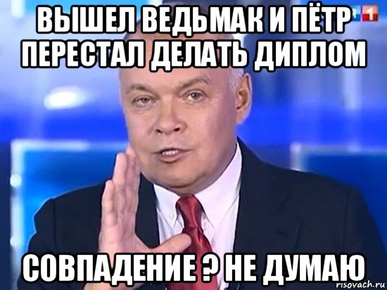 вышел ведьмак и пётр перестал делать диплом совпадение ? не думаю, Мем Киселёв 2014