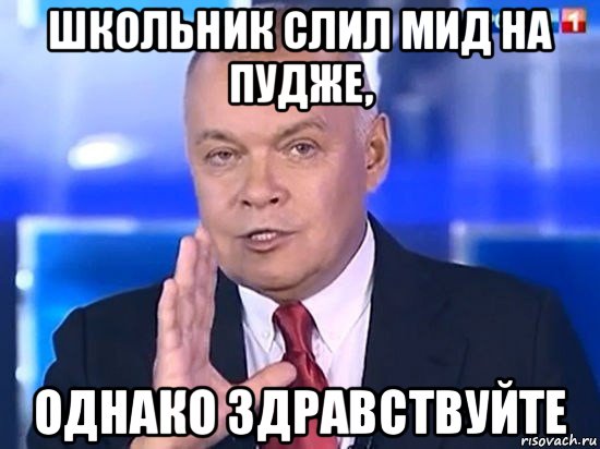 школьник слил мид на пудже, однако здравствуйте, Мем Киселёв 2014