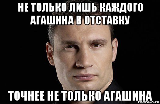 не только лишь каждого агашина в отставку точнее не только агашина, Мем Кличко