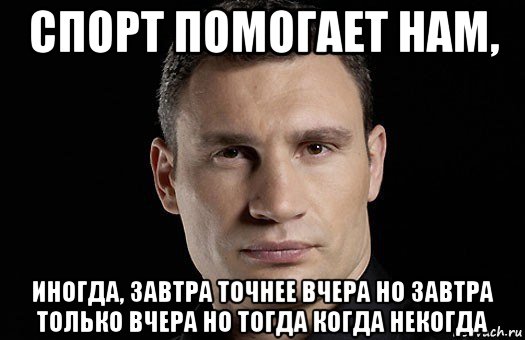 спорт помогает нам, иногда, завтра точнее вчера но завтра только вчера но тогда когда некогда, Мем Кличко