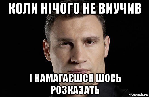 коли нічого не виучив і намагаєшся шось розказать, Мем Кличко