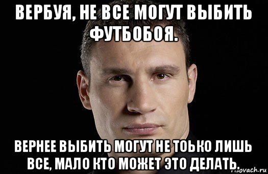 вербуя, не все могут выбить футбобоя. вернее выбить могут не тоько лишь все, мало кто может это делать., Мем Кличко