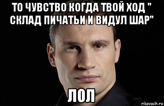 то чувство когда твой ход " склад пичатьи и видул шар" лол, Мем Кличко