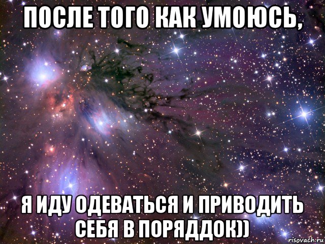 после того как умоюсь, я иду одеваться и приводить себя в поряддок)), Мем Космос