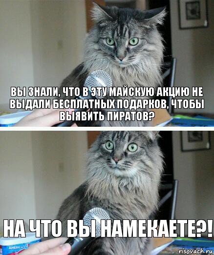 Вы знали, что в эту майскую акцию не выдали бесплатных подарков, чтобы выявить пиратов? На что вы намекаете?!, Комикс  кот с микрофоном