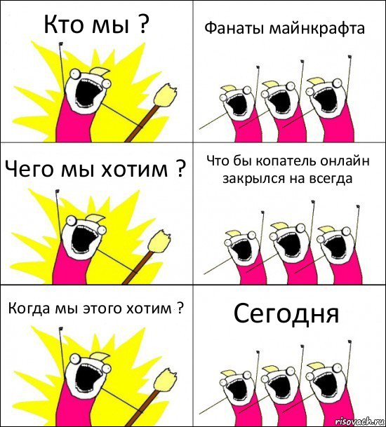 Кто мы ? Фанаты майнкрафта Чего мы хотим ? Что бы копатель онлайн закрылся на всегда Когда мы этого хотим ? Сегодня