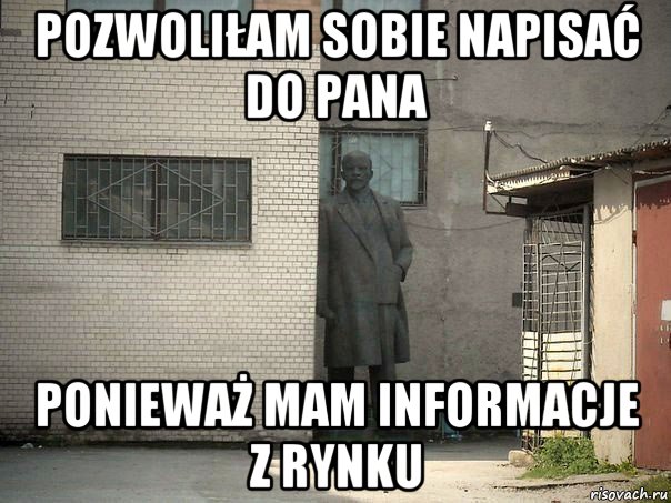 pozwoliłam sobie napisać do pana ponieważ mam informacje z rynku, Мем  Ленин за углом (пс, парень)