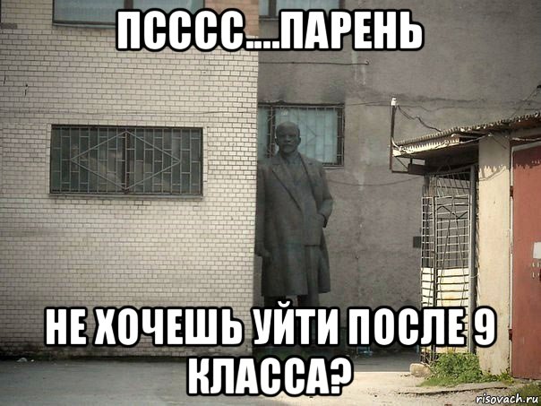 псссс....парень не хочешь уйти после 9 класса?, Мем  Ленин за углом (пс, парень)