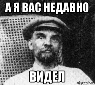 а я вас недавно видел, Мем   Ленин удивлен