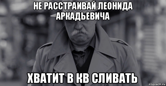 не расстраивай леонида аркадьевича хватит в кв сливать, Мем Леонид Аркадьевич