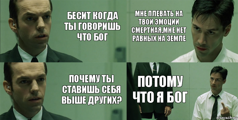 Бесит когда ты говоришь что бог почему ты ставишь себя выше других? мне плевать на твои эмоции смертная,мне нет равных на земле Потому что я Бог, Комикс Матрица