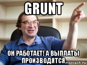 grunt он работает! а выплаты производятся, Мем Мавроди