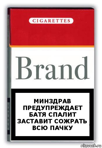 Минздрав
Предупреждает
Батя спалит
Заставит сожрать всю пачку