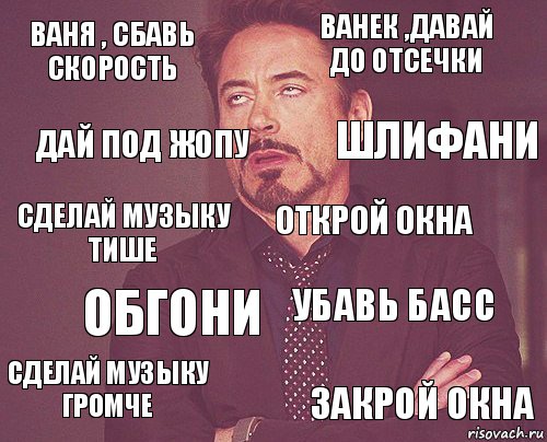 Ваня , сбавь скорость Ванек ,давай до отсечки Сделай музыку тише сделай музыку громче убавь басс открой окна обгони закрой окна дай под жопу шлифани, Комикс мое лицо