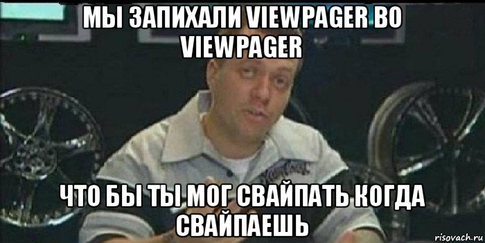 мы запихали viewpager во viewpager что бы ты мог свайпать когда свайпаешь, Мем Монитор (тачка на прокачку)