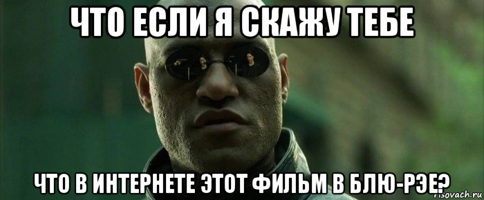 что если я скажу тебе что в интернете этот фильм в блю-рэе?, Мем  морфеус