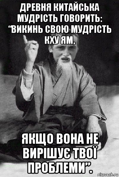 древня китайська мудрість говорить: “викинь свою мудрість кху ям, якщо вона не вирішує твої проблеми”., Мем Мудрий паца