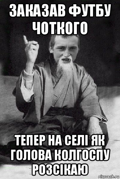 заказав футбу чоткого тепер на селі як голова колгоспу розсікаю, Мем Мудрий паца