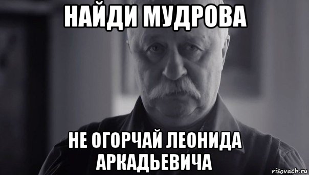 найди мудрова не огорчай леонида аркадьевича, Мем Не огорчай Леонида Аркадьевича