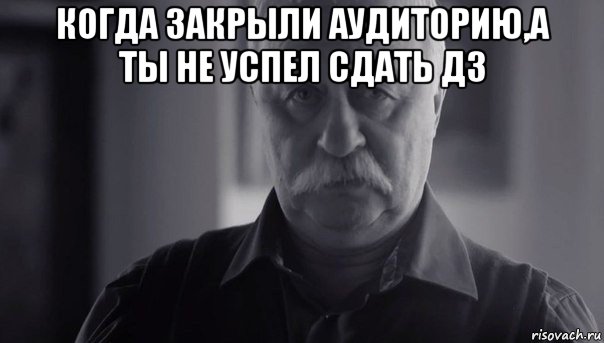 когда закрыли аудиторию,а ты не успел сдать дз , Мем Не огорчай Леонида Аркадьевича