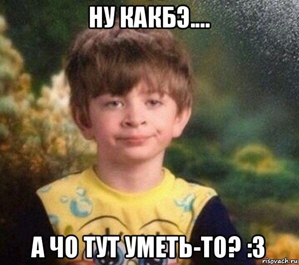 ну какбэ.... а чо тут уметь-то? :3, Мем Недовольный пацан