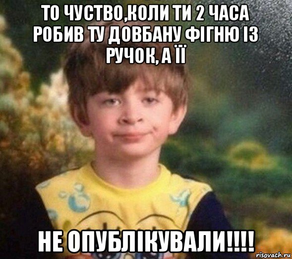 то чуство,коли ти 2 часа робив ту довбану фігню із ручок, а її не опублікували!!!!, Мем Недовольный пацан