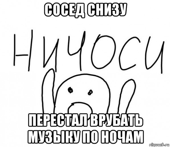 сосед снизу перестал врубать музыку по ночам, Мем  Ничоси