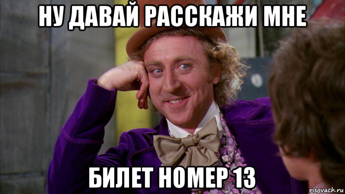 ну давай расскажи мне билет номер 13, Мем Ну давай расскажи (Вилли Вонка)