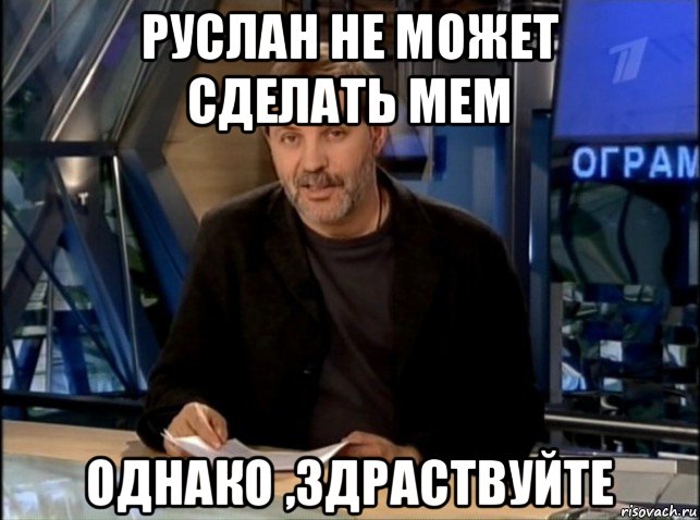 руслан не может сделать мем однако ,здраствуйте, Мем Однако Здравствуйте