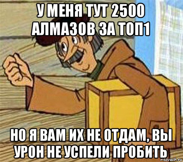 у меня тут 2500 алмазов за топ1 но я вам их не отдам, вы урон не успели пробить, Мем Почтальон Печкин