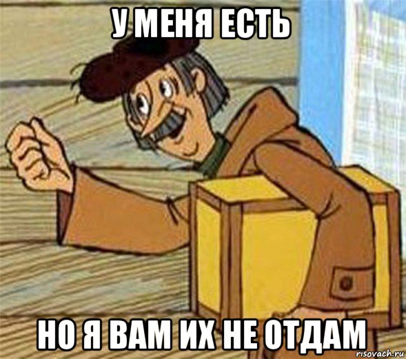 у меня есть но я вам их не отдам, Мем Почтальон Печкин