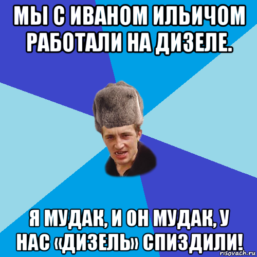 мы с иваном ильичом работали на дизеле. я мудак, и он мудак, у нас «дизель» спиздили!, Мем Празднчний паца