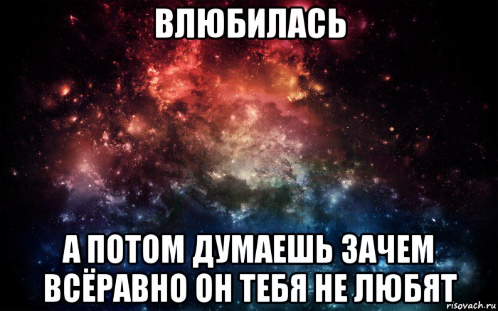 влюбилась а потом думаешь зачем всёравно он тебя не любят, Мем Просто космос