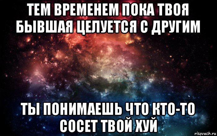 тем временем пока твоя бывшая целуется с другим ты понимаешь что кто-то сосет твой хуй, Мем Просто космос