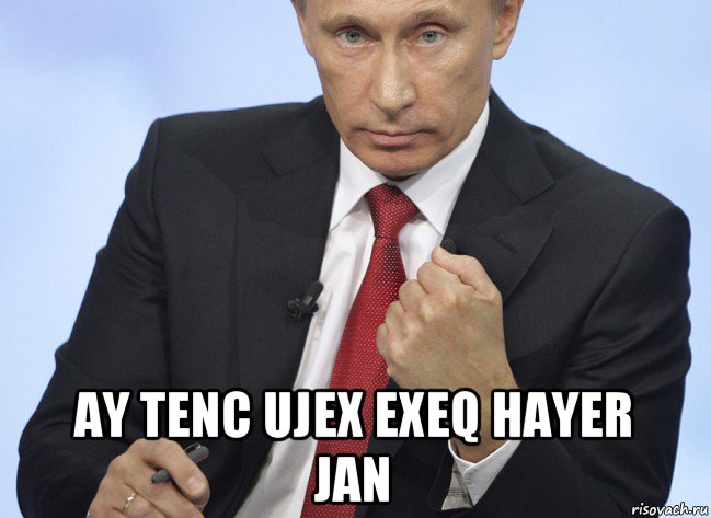  ay tenc ujex exeq hayer jan, Мем Путин показывает кулак