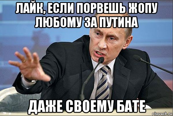 лайк, если порвешь жопу любому за путина даже своему бате, Мем Путин