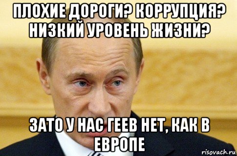 плохие дороги? коррупция? низкий уровень жизни? зато у нас геев нет, как в европе, Мем путин