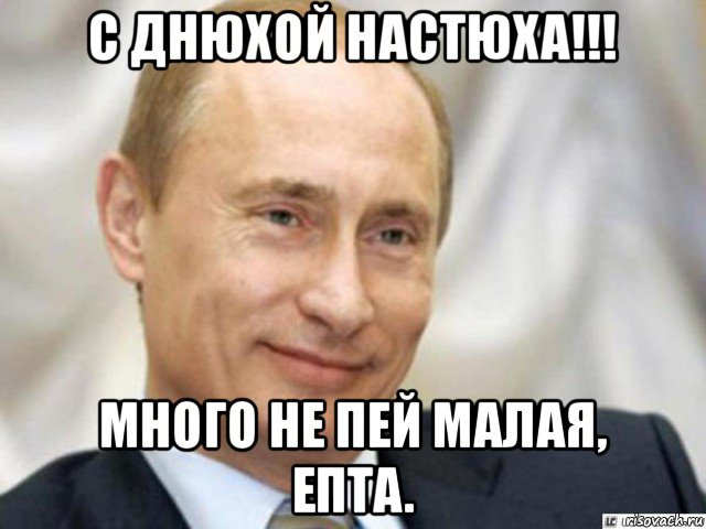 с днюхой настюха!!! много не пей малая, епта., Мем Ухмыляющийся Путин