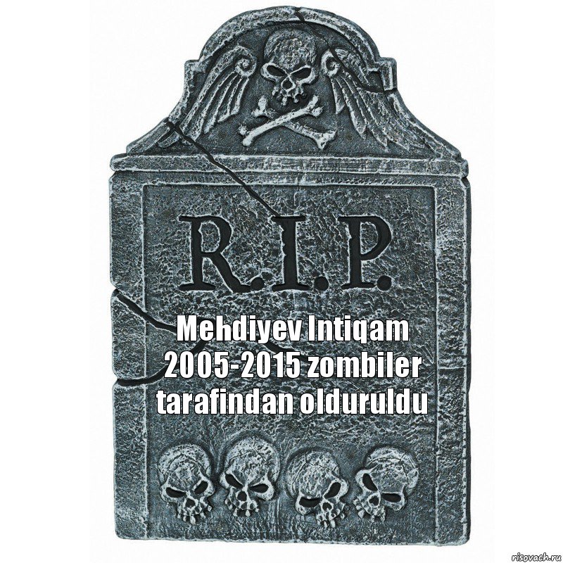 Mehdiyev Intiqam 2005-2015 zombiler tarafindan olduruldu