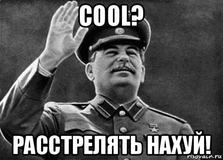 cool? расстрелять нахуй!, Мем сталин расстрелять